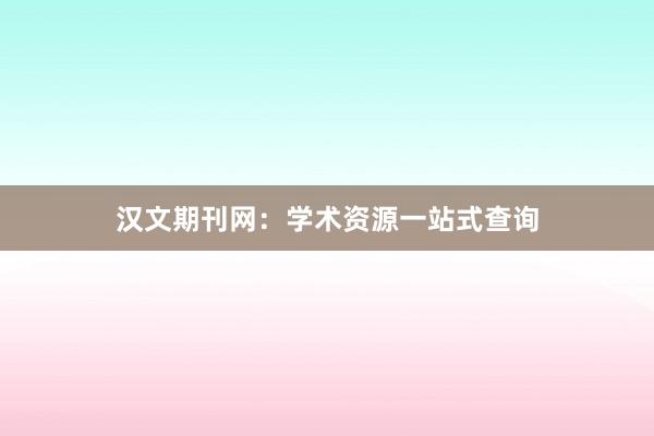汉文期刊网：学术资源一站式查询