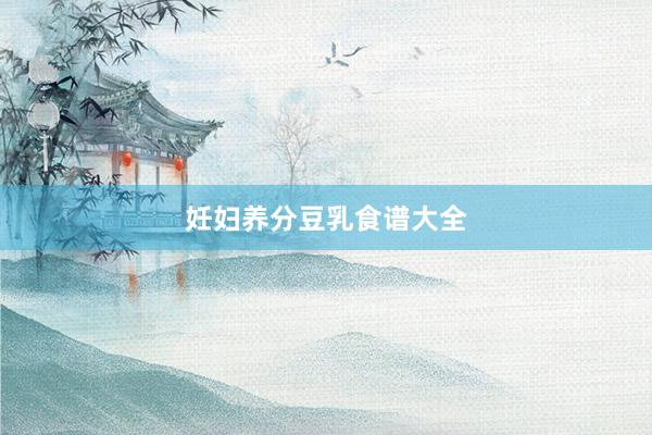 妊妇养分豆乳食谱大全